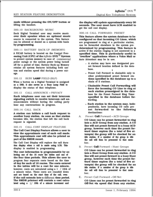 Page 83 rKEY STATION FEATURE DESCRIPTIONinfinitem DVX ‘I1Digital Key Telephone System
mode without pressing the ON/OFF button or
lifting the handset.300.10 BACKGROUND MUSIC
Each Digital Terminal user may receive musicover their speaker when an optional music
source is connected to the system. This feature
can be allowed or denied on a system-wide basisby programming.
300.11 BATTERY BACK-UP (MEMORY)
A NICAD battery is located on the Central Proc-essing Unit (CPU) of the 
i.nfitie DVX ‘I System
to protect system...