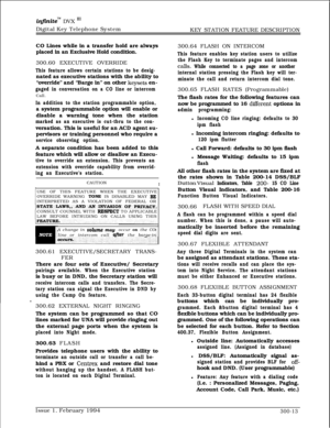Page 92infmite”” DVX ‘I1Digital Key Telephone System
KEY STATION FEATURE DESCRIPTION
CO Lines while in a transfer hold are always
placed in an Exclusive Hold condition.
300.60 EXECUTIVE OVERRIDE
This feature allows certain stations to be desig-nated as executive stations with the ability to
“override” and “Barge in” on other 
keysets en-
gaged in conversation on a CO line or intercomCall.
In addition to the station programmable option,a system programmable option will enable or
disable a warning tone when the...