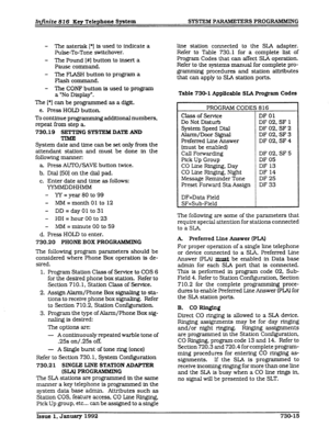 Page 107InfZnite 816 Key Telephone System SYSTEM PARAMETERS PROGRAMMING 
- The asterisk [‘I is used to indicate a 
Pulse-To-Tone switchover. 
- The Pound [#I button to insert a 
Pause command. 
- The ELASH button to program a 
Flash command. 
- The CONF button is used to program 
a “No Display”. 
The [*I can be programmed as a digit. 
e. Press HOLD button. 
To continue programming additf onal numbers, 
repeat from step a. 
730.19 SETTING 
SYSTEM DATE AND 
System date and time can be set only from the 
attendant...