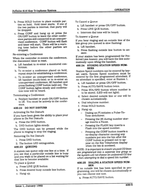 Page 41b. 
C. 
Press HOLD button to place outside par- 
ties on hold. Hold timer starts. If one of 
the two paxties is internal, that party will 
be dropped. 
Press CONF and hang up or press the 
ON/OFF button to leave the other confer- 
ence parties still connected in an unsuper- 
vised conference. CONF button will flash 
and timer will start. There will be a wam- 
ing tone before the other parties are 
dropped. 
Re-entering a Conference 
When the controller re-enters the conference, 
the disconnect timer is...