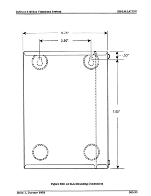 Page 71Infinite 816 Key Telephone System INSTALLATION 
F’igure 500-12 SLA Mounting Dimensions 
I : 
A L 
r 
---.50” 
i 
7.50” 
I 
Issue I, January 1992 500-23  