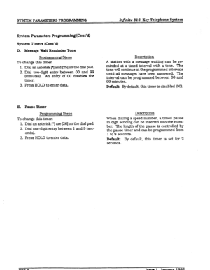 Page 96SYSTEM PARAMETZRS PROGRAMMXNG InJTnite 816 Key Telephone System 
System 
Parameters Programming (Cont’dl 
System Timers (Cont’d) 
D. 
Message Wait Reminder Tone 
k 
* g Steps 
To change this timer: 
1. Dial an asterisk (*I and 1251 on the dial pad. 
2. Dial 
two-digit entry between 00 and 99 
(minutes). An entry 
of 00 disables the 
timer. 
3. Press HOLD to enter data 
E. 
Pause Timer 
Programming Steps 
To change this timer: 
1. Dial an asterisk [*] are [26] on the dial pad. 
2. Dial one-digit entry...