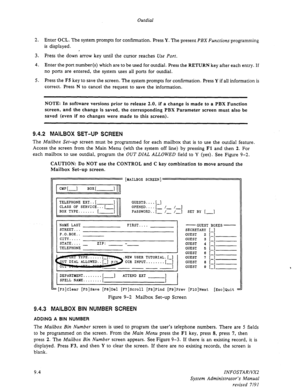 Page 130Outdial 
2. Enter OCL. The system prompts for confirmation. Press Y. The present PBX Functions programming 
is displayed. 
, 
3. Press the down arrow key until the cursor reaches Use Port. 
4. Enter the port number(s) which are to be used for outdial. 
Press the RETURN key after each entry. If 
no ports are entered, the system uses all ports for outdial. 
5. Press the 
FS key to save the screen. The system prompts for confirmation. Press Y if all information is 
correct. Press N to cancel the request to...