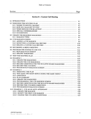 Page 10Table of Contents 
Section 
Page 
Section 8 - Custom Call Routing 
8.1 lNTRODUCTION 
.............. ......................................................... 
8.1 
8.2 DESIGNING THE ROUTING PLAN 
..................................................... 
a.2 
8.2.1 WHERE TO ROUTE CALLERS? 
................................................... 8.2 
8.2.2 HOWDOCALLSGETTOCCR? 
................................................... 8.3 
8.2.3 WHEN SHOULD CCR BE ACllVE?...