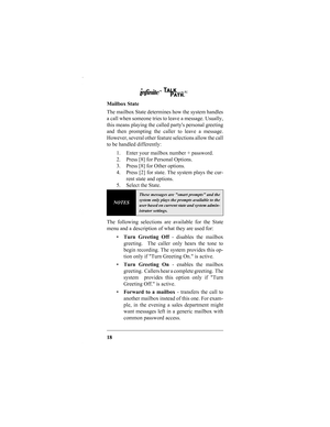 Page 2018 Mailbox State
The mailbox State determines how the system handles
a call when someone tries to leave a message. Usually,
this means playing the called partys personal greeting
and then prompting the caller to leave a message.
However, several other feature selections allow the call
to be handled differently:
1. Enter your mailbox number + password.
2. Press [8] for Personal Options.
3. Press [8] for Other options.
4. Press [2] for state. The system plays the cur-
rent state and options.
5. Select the...