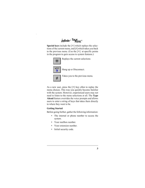 Page 53
Special keys include the [✳] which replays the selec-
tions of the current menu, and [#] which takes you back
to the previous menu. (Use the [✳]  at specific points
in the program to gain access to system features.)
As a new user, press the [✳] key often to replay the
menu choices. This way you quickly become familiar
with the system. However, experienced users may not
need to listen to the menu selections at all. The Type
Ahead feature overrides the voice prompts and allows
users to enter a string of...