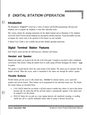 Page 107Introduction
The STARPLUS Triad-SrAf system has a variety of features and flexible programming, allowing each
telephone user to program the telephone to meet their individual needs.
This section contains the operating instructions for the digital terminal and an illustration of the telephone
used in the Triad-S System and the telephone key descriptions and their functions. Visual and audible cues that
accompany the various steps in the operation of the features are also included.
A Station User’s Guide...