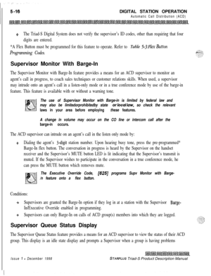 Page 122DIGITAL STATION OPERATIONAutomatic Call Distribution (ACD)
+The Triad-S Digital System does not verify the supervisor’s ID codes, other than requiring that four
digits are entered.
*A Flex Button must be programmed for this feature to operate. Refer to 
Table 5-3:Hex Button
Programming Codes.
Supervisor Monitor With Barge-In
The Supervisor Monitor with Barge-In feature provides a means for an ACD supervisor to monitor an
agent’s call in progress, to coach sales techniques or customer relations skills....