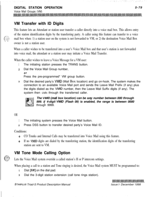Page 185DIGITAL STATION OPERATION5-79Voice Mail Groups (VM)
VM Transfer with ID Digits
This feature lets an Attendant or station user transfer a caller directly into a voice mail box. This allows entry
- F.,of the station identification digits by the transferring party. A caller using this feature can transfer to a voice_..Y”L-..~., ‘,O .,amail box when: 1) a station user on the system is not forwarded to VM, or 2) the destination Voice Mail Boxi. 5owner is not a station user.
When a caller wishes to be...
