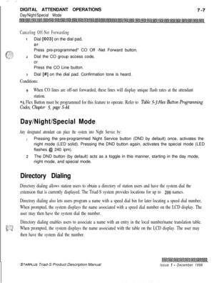 Page 213 I  .-’ -- ..DIGITAL ATTENDANT OPERATIONS
Day/Night/Special Mode
Canceling Off-Net Forwarding
IDial [603] on the dial pad,
orPress pre-programmed* CO Off -Net Forward button,
2Dial the CO group access code,
or
Press the CO Line button.
3Dial 
[#] on the dial pad. Confirmation tone is heard.
Conditions:
+When CO lines are off-net forwarded, these lines will display unique flash rates at the attendant
station.
*A Flex Button must be programmed for this feature to operate. Refer to Table 5-3:Fle.x Button...