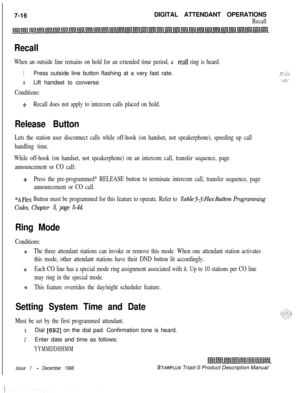 Page 2227-16DIGITAL ATTENDANT OPERATIONSRecall
Recall
When an outside line remains on hold for an extended time period, a real1 ring is heard.
1Press outside line button flashing at a very fast rate.
2Lift handset to converse.
Conditions:
$.Recall does not apply to intercom calls placed on hold.
Release Button
Lets the station user disconnect calls while off-hook (on handset, not speakerphone), speeding up call
handling time.
While off-hook (on handset, not speakerphone) on an intercom call, transfer sequence,...