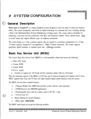 Page 235c$$ General Description
TheSTARPLUs Triad4Pf is a digital telephone system designed to meet the needs of small size business
offices, The system incorporates state-of-the-art digital technology for command and voice switching utilizing
a Pulse Code Modulation/Time Division Multiplexing switching matrix. The system achieves flexibility by
employing a universal card slot architecture with Basic and Expansion cabinets. These cabinets house 
plug-
in circuit boards that support different types of telephone...