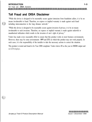 Page 25INTRODUCTIONToll Fraud and DISA Disclaimer
Toll Fraud and DISA Disclaimer
“While this device is designed to be reasonably secure against intrusions from fraudulent callers, it is by no
means invulnerable to fraud. Therefore, no express or implied warranty is made against such fraud
including interconnection to the long distance network.”
“While this device is designed to be reasonably secure against invasion of privacy, it is by no means
invulnerable to such invasions. Therefore, no express or implied...