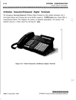 Page 2509-16SYSTEM CONFIGURATIONDigital Station instruments
24-Button Executive/Enhanced Digital Terminals
The STARPLUS ExecutivelEnhanced 24-Button Digital Terminals are fully modular instruments with 11
fixed feature buttons and 24 buttons that can be flexibly assigned as 
CO/PBX/Centrex lines, Station DSS, or
feature/function buttons. This telephone also features an integrated speakerphone, call announce with
handsfree intercom, a volume control bar, and long life 
LEDs.
, 7: ; (. .‘:‘. ; : :. .  .-:.
Figure...