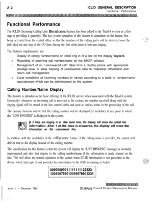 Page 254A-2ICLID GENERAL DESCRIPTIONFunctional Performance
Functional Performance
The ICLID (Incoming Calling Line IDentification) feature has been added to the Triad-S system as a first
step in providing it generally. The key system operation of this feature is dependent on the feature first
being activated from the central office so that the numbers of the calling party will be delivered over the
individual tip and ring of the CO lines during the first silent interval between ringing.
The features implemented...