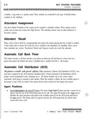 Page 28KEY STATION FEATURESAttendant Assignment
available, a ring mode or a speaker mode. These methods are controlled by the type of flexible button
assigned on the telephone.
Attendant
Any three Digital Terminals in the system can be assigned as attendant stations. These stations receive
recalls and can place the system into Night Service. The attendant stations must be either Enhanced or
Executive stations.
Attendant Recall
When a line is left on hold for a programmable time period, the station placing that...