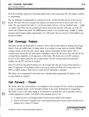Page 35KEY STATION FEATURESCall Coverage Feature
The Call Cost Display replaces the call duration display when a call is made using LCR. This display is enabled
in programming.
The cost information is programmable by selecting one of the 
16 route list tables and one of the four time-: .,‘i-+:*c. _.; ?1 .c, .A;;;.periods. This allows the user to program four separate costs based on the time of day for each of the 16
routes. The costs entered in the tables is a cost for one minute, however, costs are calculated...