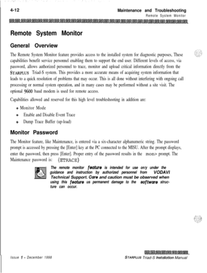 Page 3764-12Maintenance and Troubleshooting
Remote System Monitor
~lilll;nl~ltnl~l~l~l~l~l~l~l~l~l~l~l~l~l~l~l~l~l~l~l~l~l~i~l~l~l~l~l~L
Remote System Monitor
General Overview
The Remote System Monitor feature provides access to the installed system for diagnostic purposes, These
capabilities benefit service personnel enabling them to support the end user. Different levels of access, via
password, allows authorized personnel to trace, monitor and upload critical information directly from the
STARPLUS Triad-S...