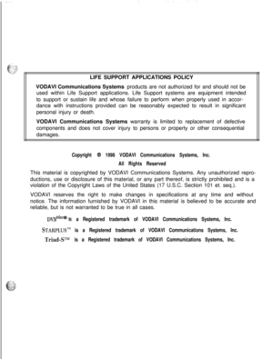 Page 383LIFE SUPPORT APPLICATIONS POLICY
VODAVI Communications Systems products are not authorized for and should not be
used within Life Support applications. Life Support systems are equipment intended
to support or sustain life and whose failure to perform when properly used in accor-
dance with instructions provided can be reasonably expected to result in significant
personal injury or death.
VODAVI Communications Systems warranty is limited to replacement of defective
components and does not cover injury to...