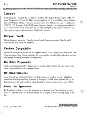 Page 402-14KEY STATION FEATURESCamp-on
Camp-on
A station may alert a busy party that an outside line is on hold and waiting for them by using the CAMP-ON
button. To camp on a call, press the 
TBANS button to transfer the call to the desired busy station, then press
the CAMP ON button. The busy party receives a muted ring over the 
keyset speaker, and a visual flashing
CAMP ON LED. By pressing the CAMP ON button, the person called places his existing outside call on hold
and is connected to the person placing...