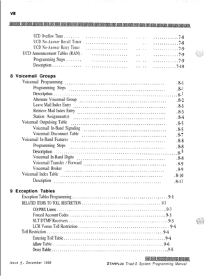 Page 392. . .VIII
UCD Overflow Timer . . . , . . .
UCD No-Answer Recall Timer
UCD No-Answer Retry Timer
UCD Announcement Tables (RAN) .
Programming Steps . . . . . . ,
Description . . . . . . . . . . , , . .
. .
. .
* .
* .
. .
. *
. .
. .
. *
. .
. .
* *... *.,,,..7-8
. . . . ...*....7-88 Voicemail Groups
Voicemail Programming......................................................8-l
Programming Steps....................................................8- 1...