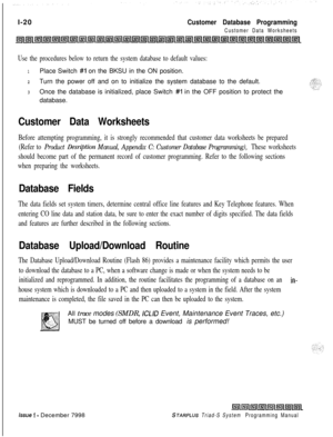Page 416I-20Customer Database Programming
Customer Data Worksheets
Use the procedures below to return the system database to default values:
1Place Switch #l on the BKSU in the ON position.
2Turn the power off and on to initialize the system database to the default.
3Once the database is initialized, place Switch #I in the OFF position to protect the
database.
Customer Data Worksheets
Before attempting programming, it is strongly recommended that customer data worksheets be prepared
(Refer to 
Product Desription...