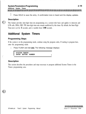 Page 437System Parameters ProgrammingAdditional System Timers
3Press HOLD to save the entry. A confirmation tone is heard and the display updates.
Description
This feature provides inter-digit time-out programming on a system-wide basis and applies to intercom and
LCR calls. DISA, DID. TIE inter-digit time-outs remain unaffected by this timer. By default, the Inter-Digit
Time-out is set for 
5 seconds, and is variable from l-99 seconds.
Additional System Timers
Programming Steps
If the system is in the...