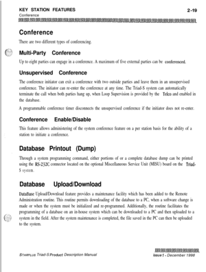 Page 45KEY STATION FEATURES
ConferenceConference
There are two different types of conferencing.
Multi-Party Conference
Up to eight parties can engage in a conference. A maximum of five external parties can be conferenced.
Unsupervised Conference
The conference initiator can exit a conference with two outside parties and leave them in an unsupervised
conference. The initiator can re-enter the conference at any time. The Triad-S system can automatically
terminate the call when both parties hang up, when Loop...