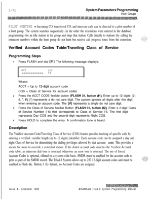 Page 4942-72System Parameters Programming
Hunt Groups
PILOT HUNTING - Incoming CO, transferred CO, and intercom calls can be directed to a pilot number of
a hunt group. The system searches sequentially (in the order the extensions were entered in the database
programming) for an idle station in the group and rings that station. Calls directly to stations (by calling the
extension number) within the hunt group do not hunt but receive call progress tones from the extension,
Verified Account Codes Table/Traveling...