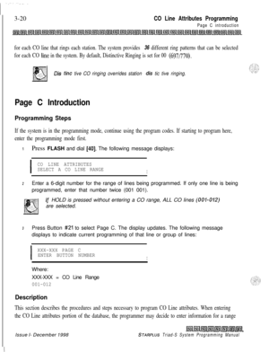 Page 5183-20CO Line Attributes Programming
Page C introduction
for each CO line that rings each station. The system provides 36 different ring patterns that can be selected
for each CO 
line in the system. By default, Distinctive Ringing is set for 00 (697/770).
Dis tint tive CO ringing overrides station dis tic tive ringing.
Page C Introduction
Programming Steps
If the system is in the programming mode, continue using the program codes. If starting to program here,
enter the programming mode first.
1Press FLASH...