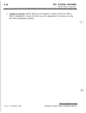 Page 542-28KEY STATION FEATURESFlexible Button Assignment
+Unassign (Locked-Out): Specific buttons may be designated as unused or locked out. When a
button is programmed as unused, the button may not be programmed by the station user using
flex button programming procedures.
Issue I- December 1998STARPLUS Triad-S Product Description Manual 