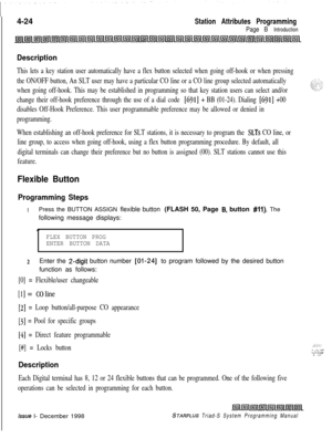 Page 5484-24Station Attributes Programming
Page B Introduction
Description
This lets a key station user automatically have a flex button selected when going off-hook or when pressing
the ON/OFF button, An SLT user may have a particular CO line or a CO line group selected automatically
when going off-hook. This may be established in programming so that key station users can select and/or
change their off-hook preference through the use of a dial code 
[691] + BB (01-24). Dialing [691] +00
disables Off-Hook...
