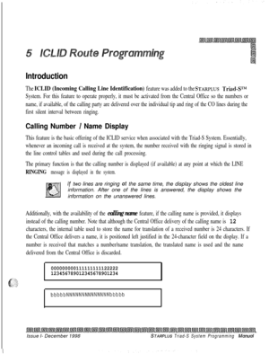 Page 559Introduction
The ICLID (Incoming Calling Line Identification) feature was added to the STARPLUS TriacMP
System. For this feature to operate properly, it must be activated from the Central Office so the numbers or
name, if available, of the calling party are delivered over the individual tip and ring of the CO lines during the
first silent interval between ringing.
Calling Number / Name Display
This feature is the basic offering of the ICLID service when associated with the Triad-S System. Essentially,...