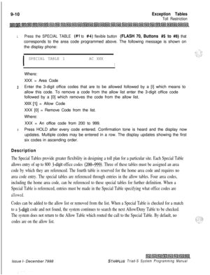 Page 626. .9-10Exception Tables
Toll Restriction
1Press the SPECIAL TABLE (#I to #4) flexible button (FLASH 70, Buttons #5 to #8) thatcorresponds to the area code programmed above. The following message is shown on
the display phone:
I
SPECIAL TABLE 1AC XXX
IWhere:
XXX = Area Code
zEnter the 3-digit office codes that are to be allowed followed by a [I] which means to
allow this code. To remove a code from the allow list enter the 3-digit office code
followed by a [0] which removes the code from the allow list....