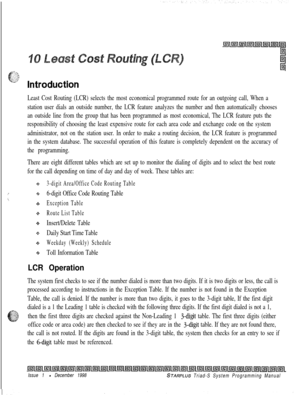 Page 629Least Cost Routing (LCR) selects the most economical programmed route for an outgoing call, When a
station user dials an outside number, the LCR feature analyzes the number and then automatically chooses
an outside line from the group that has been programmed as most economical, The LCR feature puts the
responsibility of choosing the least expensive route for each area code and exchange code on the system
administrator, not on the station user. In order to make a routing decision, the LCR feature is...