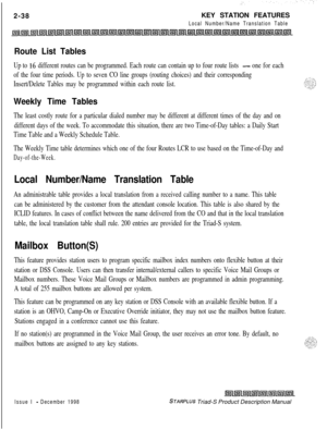 Page 642-38KEY STATION FEATURESLocal Number/Name Translation Table
Route List Tables
Up to 16 different routes can be programmed. Each route can contain up to four route lists - one for each
of the four time periods. Up to seven CO line groups (routing choices) and their corresponding
Insert/Delete Tables may be programmed within each route list.
Weekly Time Tables
The least costly route for a particular dialed number may be different at different times of the day and on
different days of the week. To...