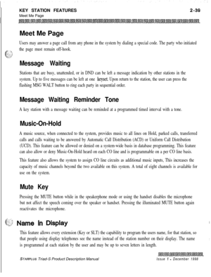 Page 65KEY STATION FEATURES
Meet Me Page
Meet Me PageUsers may answer a page call from any phone in the system by dialing a special code. The party who initiated
p;the page must remain off-hook.
Message Waiting
Stations that are busy, unattended, or in DND can be left a message indication by other stations in the
system. Up to five messages can be left at one 
keyset. Upon return to the station, the user can press the
flashing MSG WALT button to ring each party in sequential order.
Message Waiting Reminder...