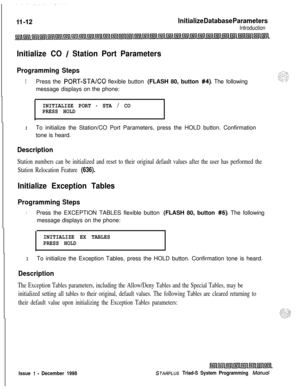 Page 656Initialize Database Parameters
Introduction
Initialize CO / Station Port Parameters
Programming Steps
1Press the PORT-STA/CO flexible button (FLASH 80, button #4). The following
message displays on the phone:
INITIALIZE PORT - STA / CO
PRESS HOLD
.
2To initialize the Station/CO Port Parameters, press the HOLD button. Confirmation
tone is heard.
Description
Station numbers can be initialized and reset to their original default values after the user has performed the
Station Relocation Feature 
(636)....