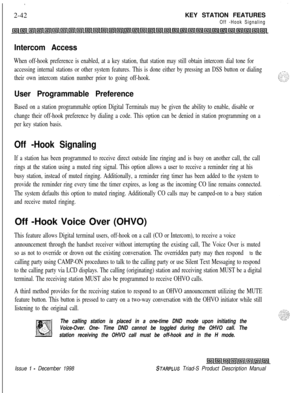 Page 68.2-42KEY STATION FEATURES
Off -Hook Signaling
Intercom Access
When off-hook preference is enabled, at a key station, that station may still obtain intercom dial tone for
accessing internal stations or other system features. This is done either by pressing an DSS button or dialing
their own intercom station number prior to going off-hook.
User Programmable Preference
Based on a station programmable option Digital Terminals may be given the ability to enable, disable or
change their off-hook preference by...