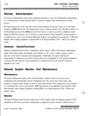 Page 742-48KEY STATION FEATURESRemote Administration
Remote Administration
The Remote Administration feature allows authorized personnel to access the administration programming
via a terminal device (portable terminal device or personal computer with communications software
package).
The feature permits the review and entry of the customer database in the same manner as via the digital
terminal at 
ADMIN Station 100. The terminal device can be connected directly to the RS-23X connector on
the Miscellaneous...