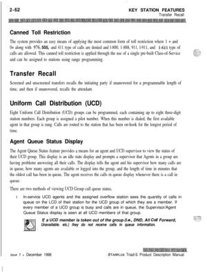 Page 78.:KEY STATION FEATURES
Transfer Recall
Canned Toll Restriction
The system provides an easy means of applying the most common form of toll restriction where 1 + and
0+ along with 
976, 555, and 411 type of calls are denied and l-800, 1-888, 911, l-911, and 1-611 type of
calls are allowed. This canned toll restriction is applied through the use of a single pre-built Class-of-Service
and can be assigned to stations using range programming.
Transfer Recall
Screened and unscreened transfers recalls the...