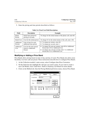 Page 302-12Configuring Call Pricing
Configuring CollectionMay 1999
5. Enter the pricing and time periods described as follows:
Modifying or Adding a Price Band
Price Bands allow pricing based on time of day and day of week. Price Bands also allow more 
flexibility over how calls are priced. These instructions describe how to configure Price Bands.
1. At the Collection
 module’s main screen, select Configure then Price Customize.
2. On the Selection tab, highlight the call type you want to price. If you want to...