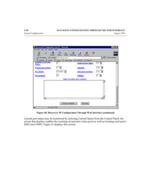 Page 535-28 MANAGING CONFIGURATION THROUGH THE WEB INTERFACE
System ConfigurationAugust 1999
Figure 40: Discovery IP Configuration Through Web Interface (continued)
Current port status may be monitored by selecting Current Status from the Control Panel. the 
screen that displays enables the resetting of each port (clear port) as well as resetting each port’s 
DSP (reset DSP). Figure 41 displays this screen: 