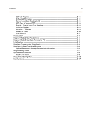 Page 13Contentsxi
LCR Call Progress ............................................................................................................................... B-14
Default LCR Database ...................................................................................................................... B-15
Forced Least Cost Routing (LCR)  ................................................................................................. B-15
LCR Class of Service (COS)...