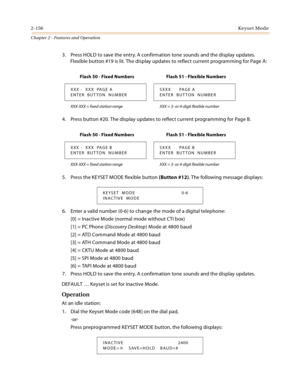 Page 1822-156Keyset Mode
Chapter 2 - Features and Operation
3. Press HOLD to save the entry. A confirmation tone sounds and the display updates. 
Flexible button #19 is lit. The display updates to reflect current programming for Page A:
4. Press button #20. The display updates to reflect current programming for Page B.
5. Press the KEYSET MODE flexible button (Button #12). The following message displays:
6. Enter a valid number (0-6) to change the mode of a digital telephone:
[0] = Inactive Mode (normal mode...