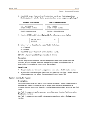 Page 241Speed Dial2-215
Chapter 2 - Features and Operation
3. Press HOLD to save the entry. A confirmation tone sounds and the display updates. 
Flexible button #19 is lit. The display updates to reflect current programming for Page A:
4. Press the SPEED flexible button (Button #6). The following message displays:
5. Enter a 0 or 1 on the dial pad to enable/disable this feature.
[0] = Disabled
[1] = Enabled
6. Press HOLD to save the entry. A confirmation tone sounds.
DEFAULT … System Speed Dialing is enabled at...