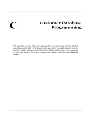 Page 417C
Customer Database
Programming
This appendix provides information about database programming. Use the detailed
procedures contained in other chapters and appendices for actual programming via
executive display telephone. Use the Customer Database Worksheets in this appendix
to help keep track of the system programming changes made for each individual
system. 