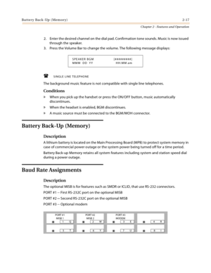 Page 43Battery Back-Up (Memory)2-17
Chapter 2 - Features and Operation
2. Enter the desired channel on the dial pad. Confirmation tone sounds. Music is now issued 
through the speaker.
3. Press the Volume Bar to change the volume. The following message displays:
SINGLE LINE TELEPHONE
The background music feature is not compatible with single line telephones.
Conditions
» When you pick up the handset or press the ON/OFF button, music automatically 
discontinues.
» When the headset is enabled, BGM...