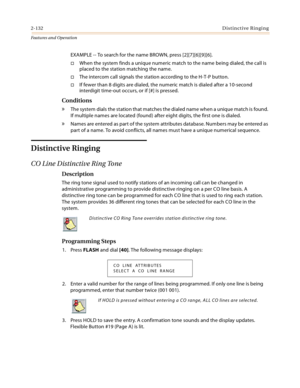 Page 1522-132Distinctive Ringing
Features and Operation
EXAMPLE -- To search for the name BROWN, press [2][7][6][9][6].
When the system finds a unique numeric match to the name being dialed, the call is 
placed to the station matching the name.
The intercom call signals the station according to the H-T-P button.
If fewer than 8 digits are dialed, the numeric match is dialed after a 10-second 
interdigit time-out occurs, or if [#] is pressed.
Conditions
» The system dials the station that matches the dialed...