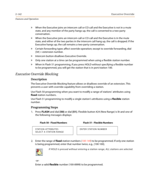 Page 1622-142Executive Override
Features and Operation
» When the Executive joins an intercom call or CO call and the Executive is not in a mute 
state, and any member of the party hangs up, the call is converted to a two-party 
conversation.
» When the Executive joins an intercom call or CO call and the Executive is in the mute 
state, and either of the two parties in the intercom call hang up, the call is dropped. If the 
Executive hangs up, the call remains a two-party conversation.
» Certain forwarding types...
